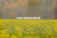 抖音小店单品如何运营